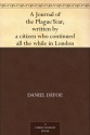 A Journal of the Plague Year, written by a citizen who continued all the while in London - Daniel Defoe