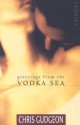 Greetings from the Vodka Sea - Chris Gudgeon, Gudgeon