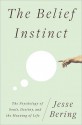 The Belief Instinct: The Psychology of Souls, Destiny, and the Meaning of Life - Jesse Bering