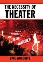 The Necessity of Theater: The Art of Watching and Being Watched - Paul Woodruff