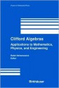 Clifford Algebras: Applications to Mathematics, Physics, and Engineering - Rafal Ablamowicz