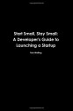 Start Small, Stay Small: A Developer's Guide to Launching a Startup - Rob Walling, Mike Taber