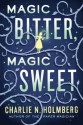 Magic Bitter, Magic Sweet - Charlie N. Holmberg