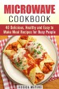 Microwave Cookbook: 40 Delicious, Healthy and Easy to Make Meal Recipes for Busy People (Quick and Easy Microwave Meal Recipes) - Jessica Meyers