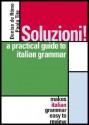 Soluzioni!: A Practical Guide to Italian Grammar - Denise de Rome