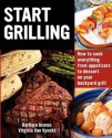 Start Grilling: How to Cook Everything from Appetizers to Dessert on Your Backyard Grill - Barbara Grunes, Virginia Van Vynckt