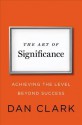 The Art of Significance: Achieving the Level Beyond Success - Dan Clark