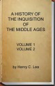 A History of the Inquisition of the Middle Ages (Volume 1 and Volume 2) - Henry Charles Lea