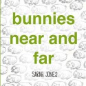 Bunnies Near and Far - Sarah Jones