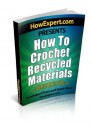 How To Crochet Recycled Materials - Your Step-By-Step Guide To Crocheting Recycled Materials - HowExpert Press, Sarah Olson