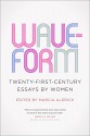 Waveform: Twenty-First-Century Essays by Women - Marcia Aldrich, Marcia Aldrich, John Griswold, Eula Biss, Barrie Jean Borich, Joy Castro, Patricia Foster, Sonja Livingston, Kyoko Mori, Bich Minh Nguyen, Jericho Parms, Kristen Radtke, Cheryl Strayed, Nicole Walker, Amy Wright