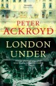 London Under - Peter Ackroyd