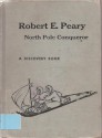 Robert E. Peary: North Pole Conqueror (Discovery) - Erick Berry