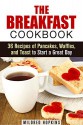 The Breakfast Cookbook: 36 Recipes of Pancakes, Waffles, and Toast to Start a Great Day (Comfort Foods & Delights) - Mildred Hopkins