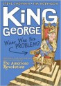 King George: What Was His Problem?: Everything Your Schoolbooks Didn't Tell You About the American Revolution - Steve Sheinkin, Tim Robinson