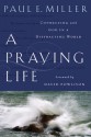 A Praying Life: Connecting with God in a Distracting World - Paul E. Miller