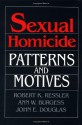 Sexual Homicide: Patterns and Motives - Robert K. Ressler, John E. (Edward) Douglas, Ann Wolbert Burgess