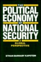 The Political Economy of National Security: A Global Perspective - Ethan B. Kapstein