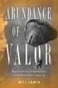 Abundance of Valor: Resistance, Survival, and Liberation: 1944-45 - Will Irwin