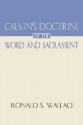 Calvin's Doctrine of the Word and Sacrament - Ronald S. Wallace, Ronald S. Wallace