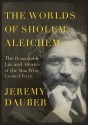 The Worlds of Sholem Aleichem: The Remarkable Life and Afterlife of the Man Who Created Tevye - Jeremy Dauber