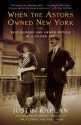 When the Astors Owned New York: Blue Bloods and Grand Hotels in a Gilded Age - Justin Kaplan