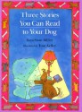 Three Stories You Can Read to Your Dog - Sara Swan Miller