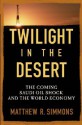 Twilight in the Desert: The Coming Saudi Oil Shock and the World Economy - Matthew R. Simmons