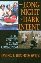 The Long Night of Dark Intent: A Half Century of Cuban Communism - Irving Louis Horowitz