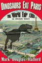 Dinosaurs Eat Paris: The Paris World Fair 1889, an alternate history - Mark Douglas Stafford