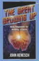 The Great Growing Up: Being Responsible For Humanity's Future - John Renesch