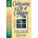 Cultivating a Life of Character - Elizabeth George