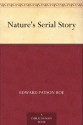 Nature's Serial Story - Edward Payson Roe