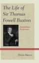 The Life of Sir Thomas Fowell Buxton: Extraordinary Perseverance - David Bruce