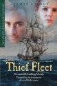 The Thief Fleet: Unwanted, unwilling, unruly, they will lay the foundations of a worldwide empire... - James Talbot