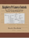 Raspberry Pi Camera Controls: For Windows and Debian-Linux using Python 2.7 - Herb Norbom