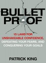 Bulletproof: 15 Laws for Unshakeable Confidence, Defeating Your Fears, and Conquering Your Goals (Confidence Hacks and Mindsets) - Patrick King