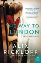 The Way to London: A Novel of World War II - Alix Rickloff