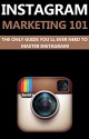 Instagram Marketing 101: The Only Guide You"ll Need To Master Instagram (Instagram, Instagram Marketing Tips, Instagram Marketing For Beginners, Instagram Marketing Books) - Juan C Gonzalez