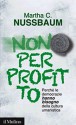 Non per profitto. Perché le democrazie hanno bisogno della cultura umanistica - Martha C. Nussbaum, Rinaldo Falcioni