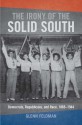 The Irony of the Solid South: Democrats, Republicans, and Race, 1865-1944 - Glenn Feldman