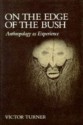 On the Edge of the Bush: Anthropology as Experience - Victor Witter Turner