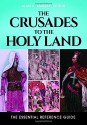 The Crusades to the Holy Land: The Essential Reference Guide - Alan V. Murray, Alan V. Murray