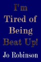 I'm Tired of Being Beat Up! - Jo Robinson