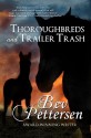 Thoroughbreds and Trailer Trash - Bev Pettersen