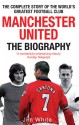 Manchester United: The Biography: The Complete Story of the World's Greatest Football Club - Jim White