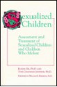 Sexualized Children: Assessment and Treatment of Sexualized Children and Children Who Molest - Eliana Gil, Toni Cavanagh Johnson