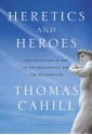 Heretics and Heroes: How Renaissance Artists and Reformation Priests Created Our World - Thomas Cahill