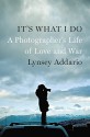 It's What I Do: A Photographer's Life of Love and War - Lynsey Addario