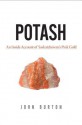 Potash: An Inside Account of Saskatchewan's Pink Gold - John Burton